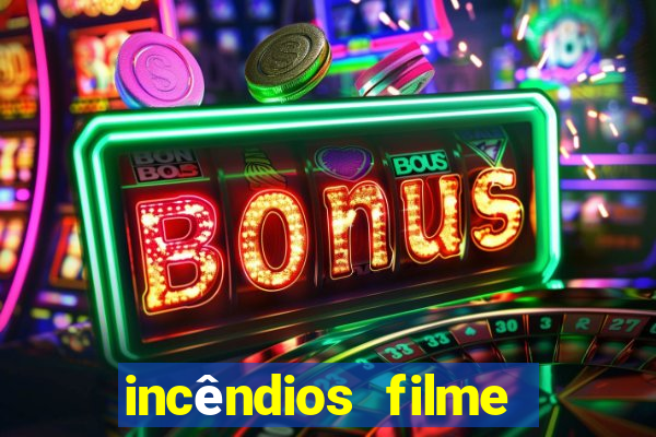 incêndios filme completo youtube incêndios filme completo dublado