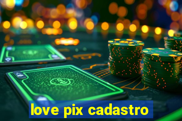 love pix cadastro