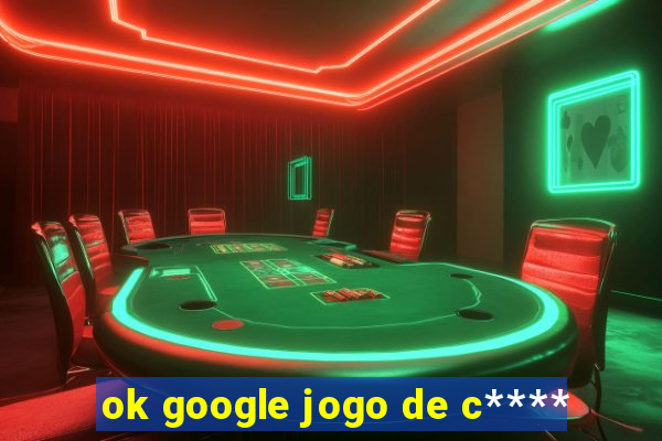 ok google jogo de c****