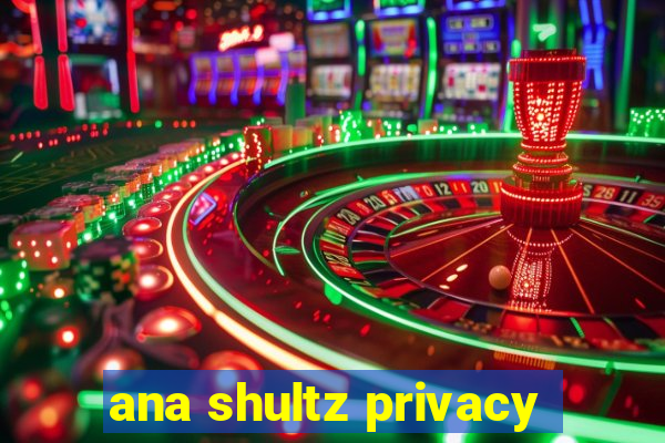 ana shultz privacy