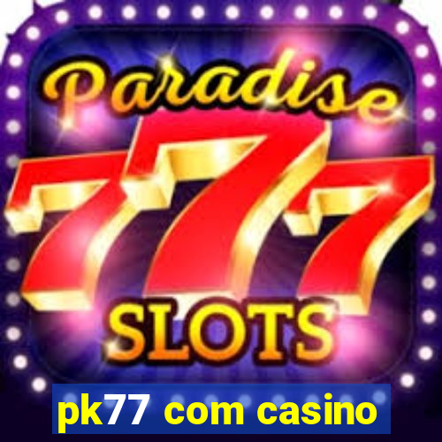 pk77 com casino