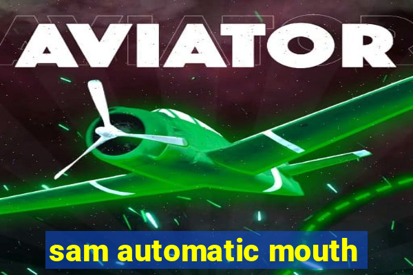 sam automatic mouth