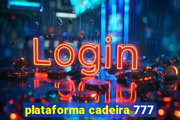 plataforma cadeira 777