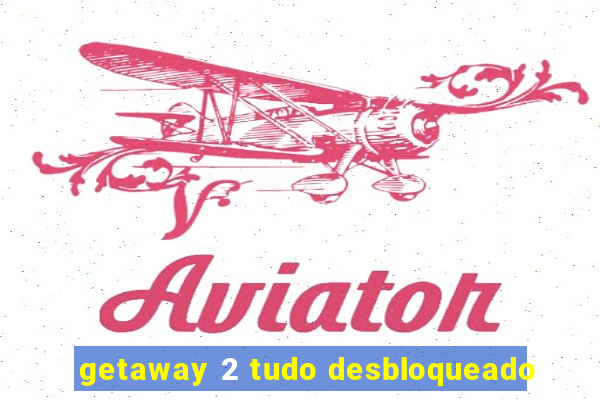 getaway 2 tudo desbloqueado