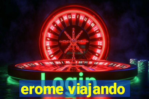 erome viajando