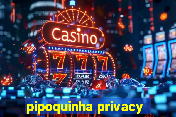 pipoquinha privacy