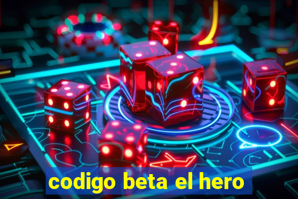 codigo beta el hero