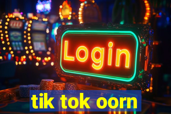 tik tok oorn