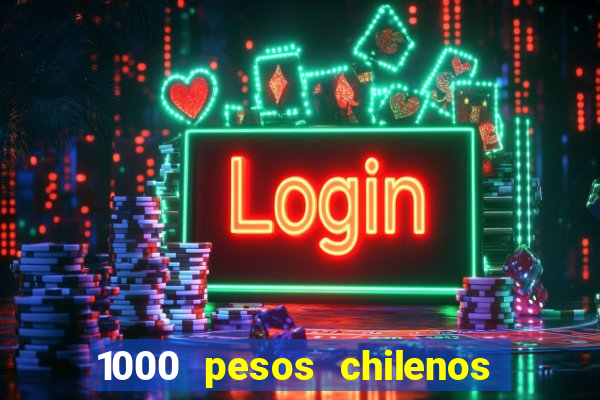 1000 pesos chilenos em reais