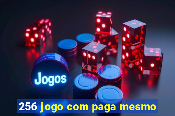 256 jogo com paga mesmo