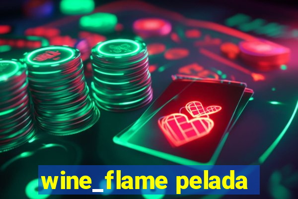 wine_flame pelada