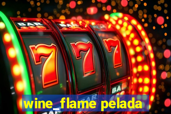 wine_flame pelada