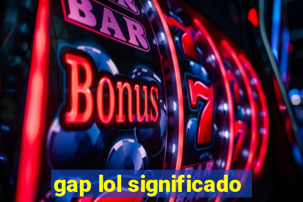 gap lol significado