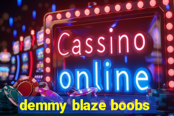 demmy blaze boobs