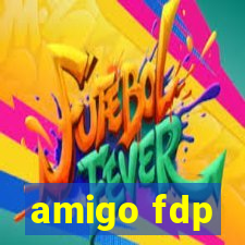 amigo fdp