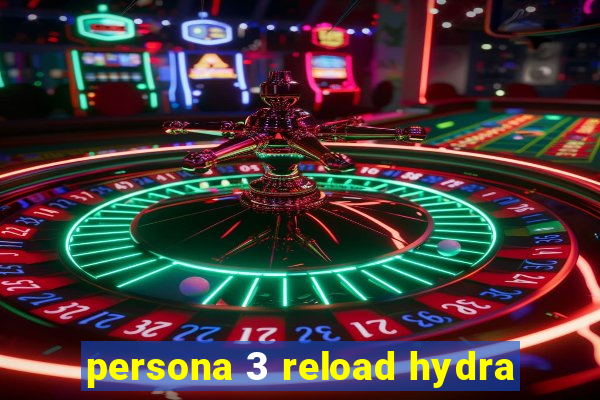 persona 3 reload hydra