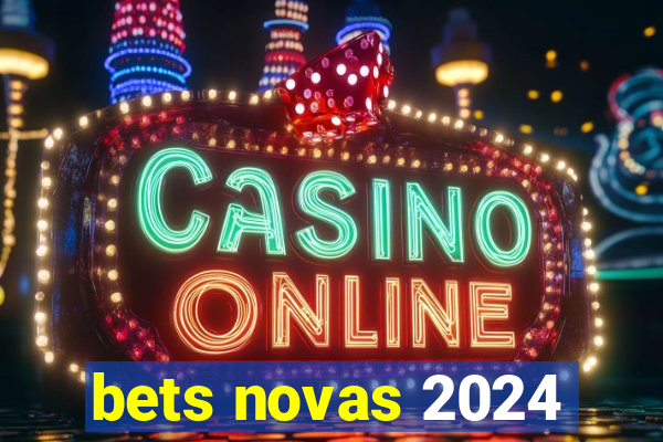 bets novas 2024