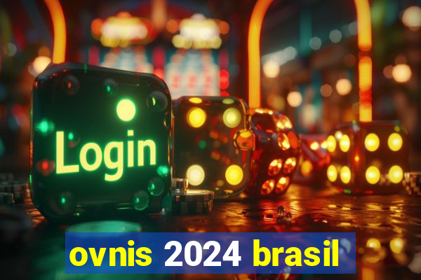 ovnis 2024 brasil