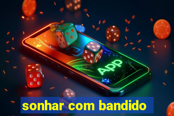 sonhar com bandido