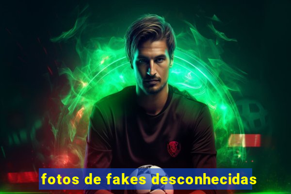 fotos de fakes desconhecidas