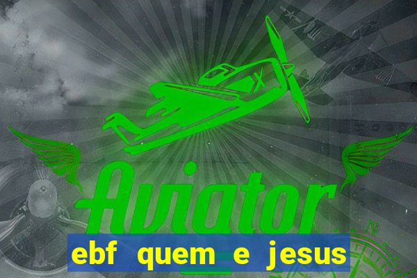 ebf quem e jesus ebf jesus meu super heroi