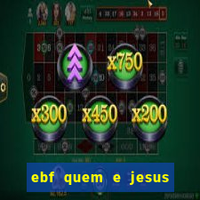 ebf quem e jesus ebf jesus meu super heroi