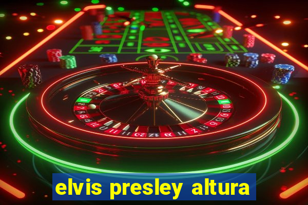 elvis presley altura