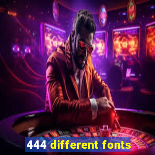 444 different fonts