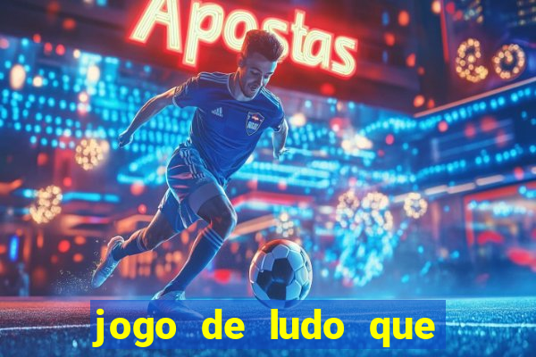 jogo de ludo que ganha dinheiro