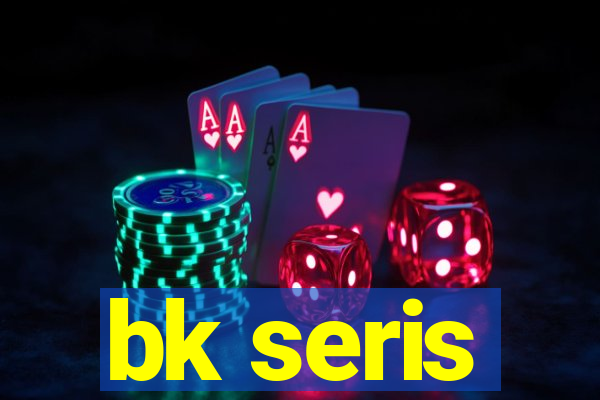 bk seris