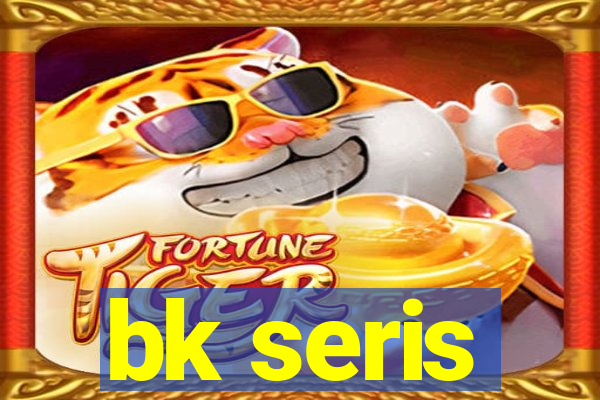 bk seris