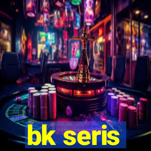 bk seris