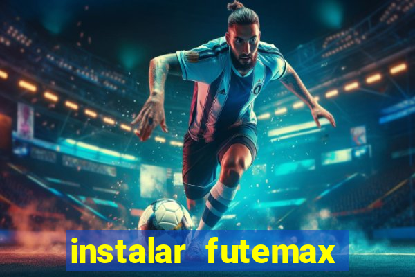 instalar futemax futebol ao vivo