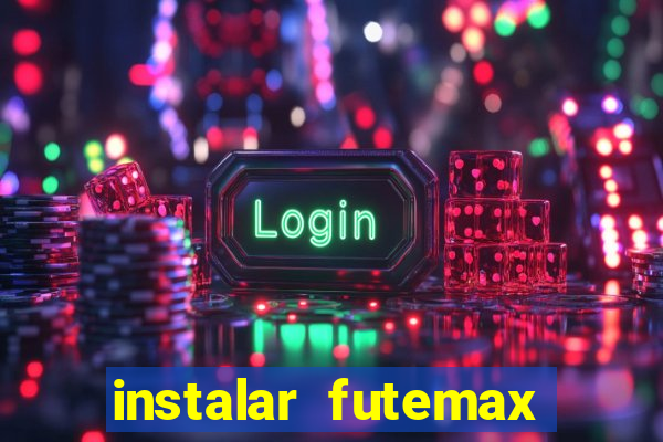 instalar futemax futebol ao vivo