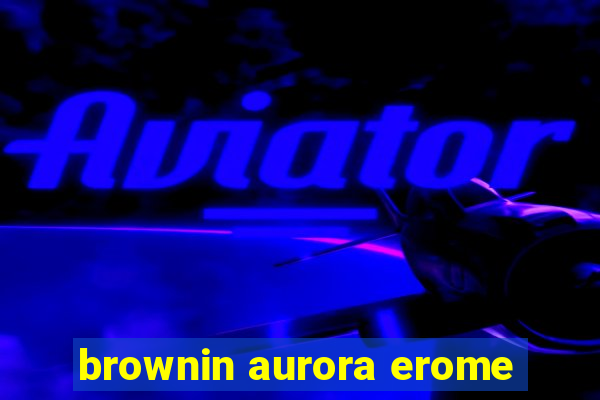 brownin aurora erome