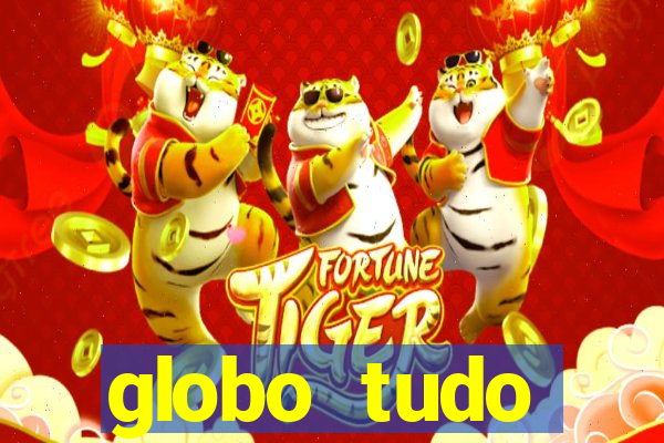 globo tudo absolutamente tudo