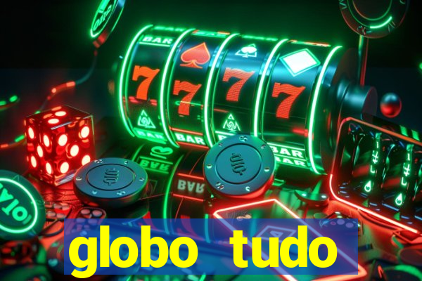 globo tudo absolutamente tudo