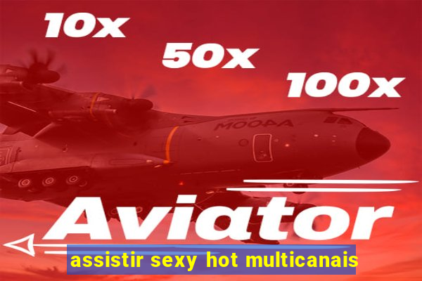 assistir sexy hot multicanais