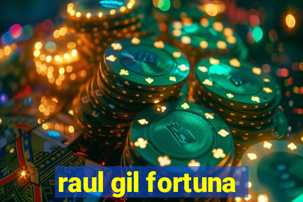 raul gil fortuna