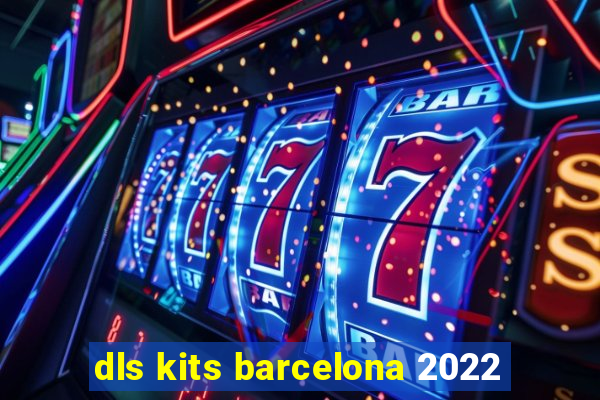 dls kits barcelona 2022