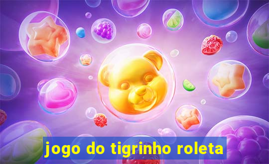 jogo do tigrinho roleta