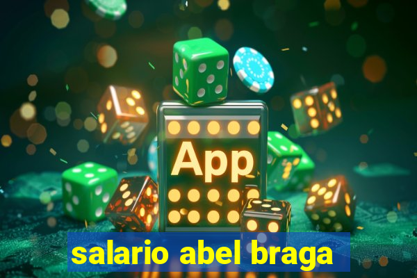 salario abel braga