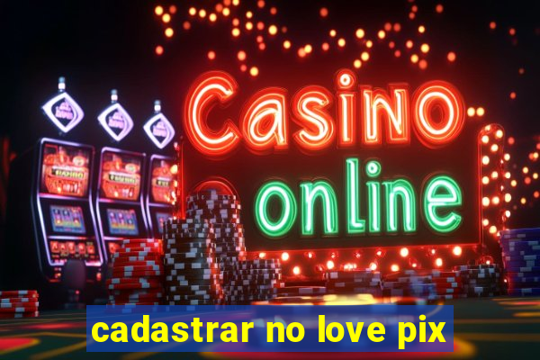 cadastrar no love pix