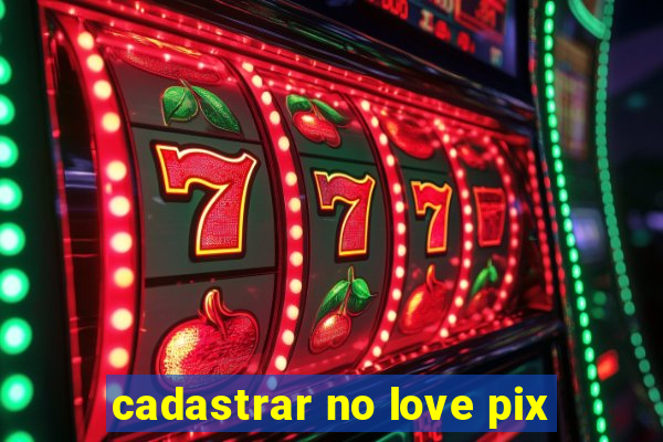 cadastrar no love pix