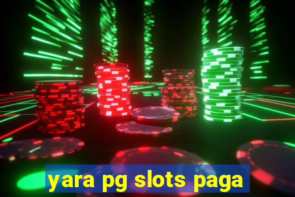 yara pg slots paga