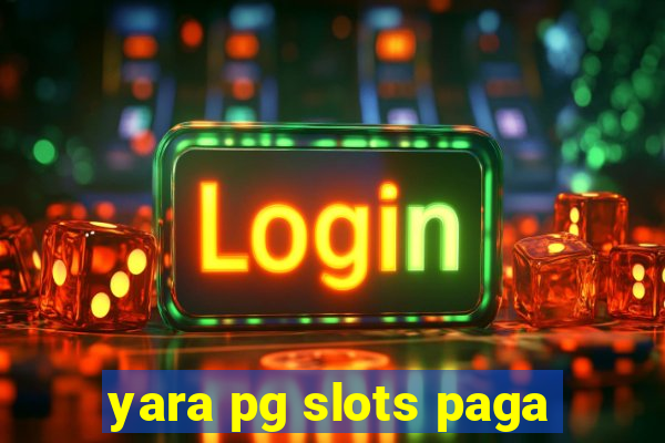 yara pg slots paga