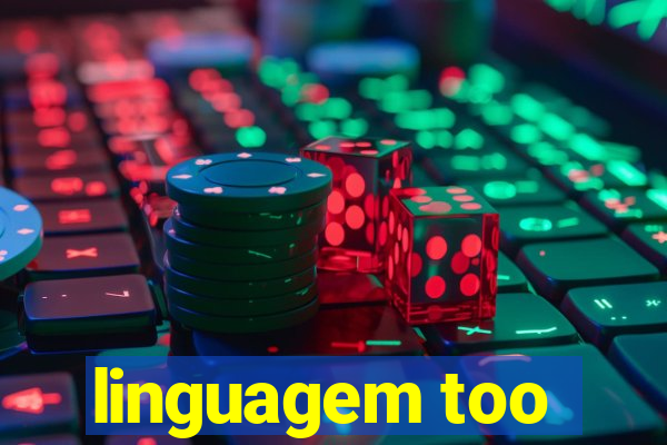 linguagem too