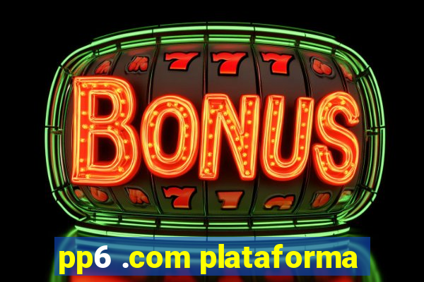 pp6 .com plataforma