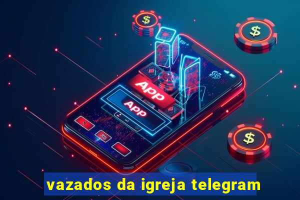 vazados da igreja telegram