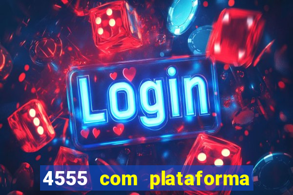 4555 com plataforma de jogos